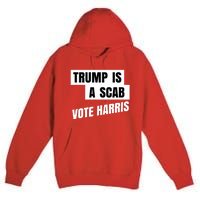 Trump Is A Scab Vote Harris Premium Pullover Hoodie