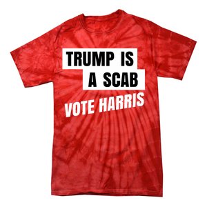 Trump Is A Scab Vote Harris Tie-Dye T-Shirt