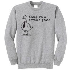 Today Im A Serious Goose Tall Sweatshirt