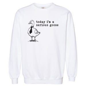 Today Im A Serious Goose Garment-Dyed Sweatshirt