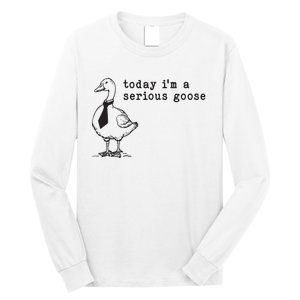 Today Im A Serious Goose Long Sleeve Shirt