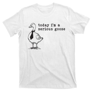 Today Im A Serious Goose T-Shirt