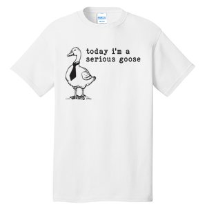 Today Im A Serious Goose Tall T-Shirt