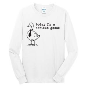 Today Im A Serious Goose Tall Long Sleeve T-Shirt