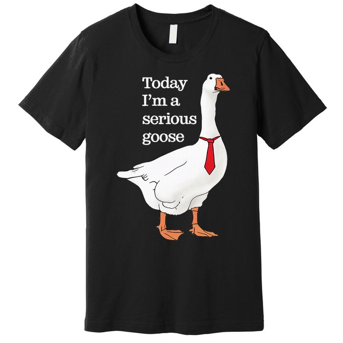 Today I Am A Serious Goose Funny Oddly Specific Dank Meme Premium T-Shirt