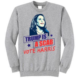 Trump Is A Scab Vote Kamala Harris Funny 2024 Tall Sweatshirt