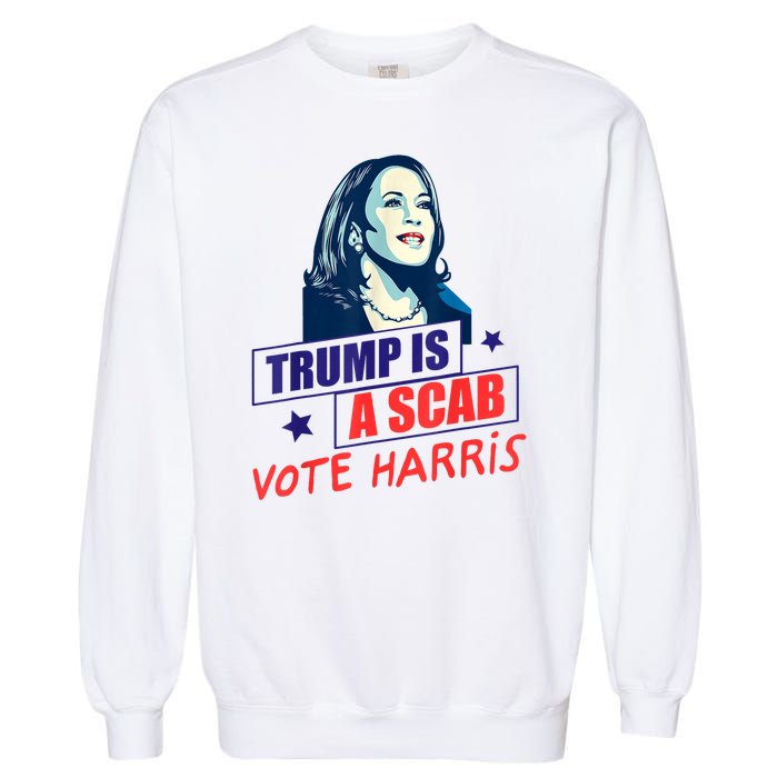 Trump Is A Scab Vote Kamala Harris Funny 2024 Garment-Dyed Sweatshirt