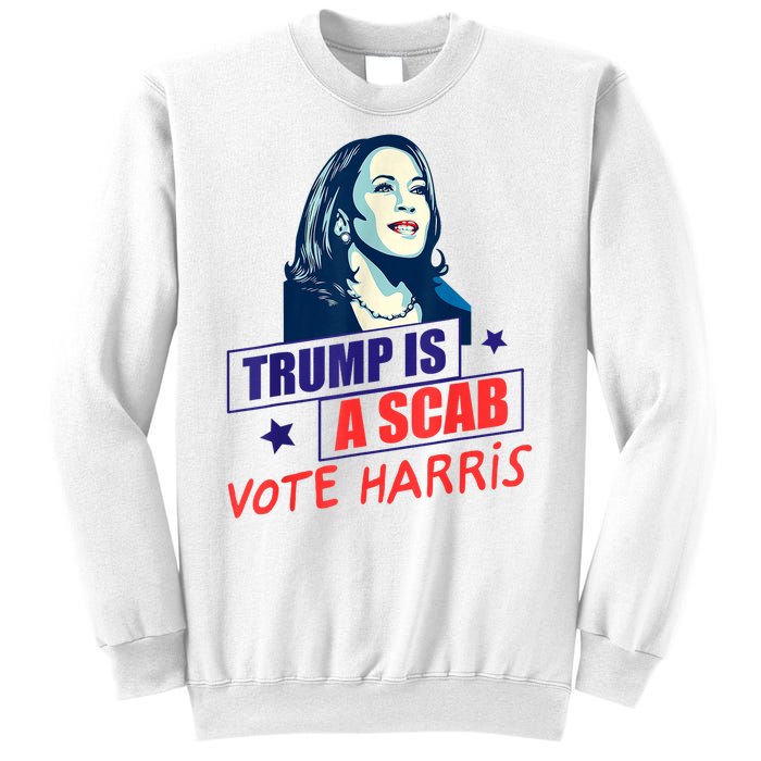 Trump Is A Scab Vote Kamala Harris Funny 2024 Sweatshirt