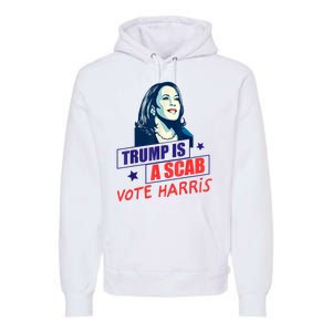 Trump Is A Scab Vote Kamala Harris Funny 2024 Premium Hoodie