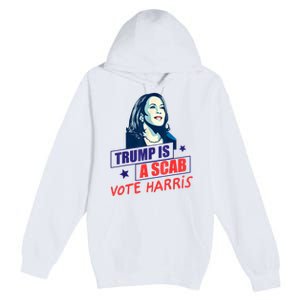 Trump Is A Scab Vote Kamala Harris Funny 2024 Premium Pullover Hoodie