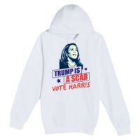 Trump Is A Scab Vote Kamala Harris Funny 2024 Premium Pullover Hoodie