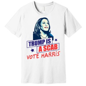 Trump Is A Scab Vote Kamala Harris Funny 2024 Premium T-Shirt