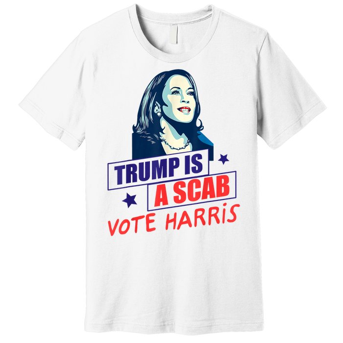 Trump Is A Scab Vote Kamala Harris Funny 2024 Premium T-Shirt