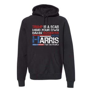 Trump Is A Scab Vote Kamala Harris Funny 2024 Premium Hoodie