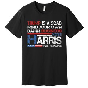 Trump Is A Scab Vote Kamala Harris Funny 2024 Premium T-Shirt