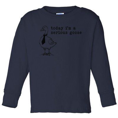 Today IM A Serious Goose Gift Toddler Long Sleeve Shirt