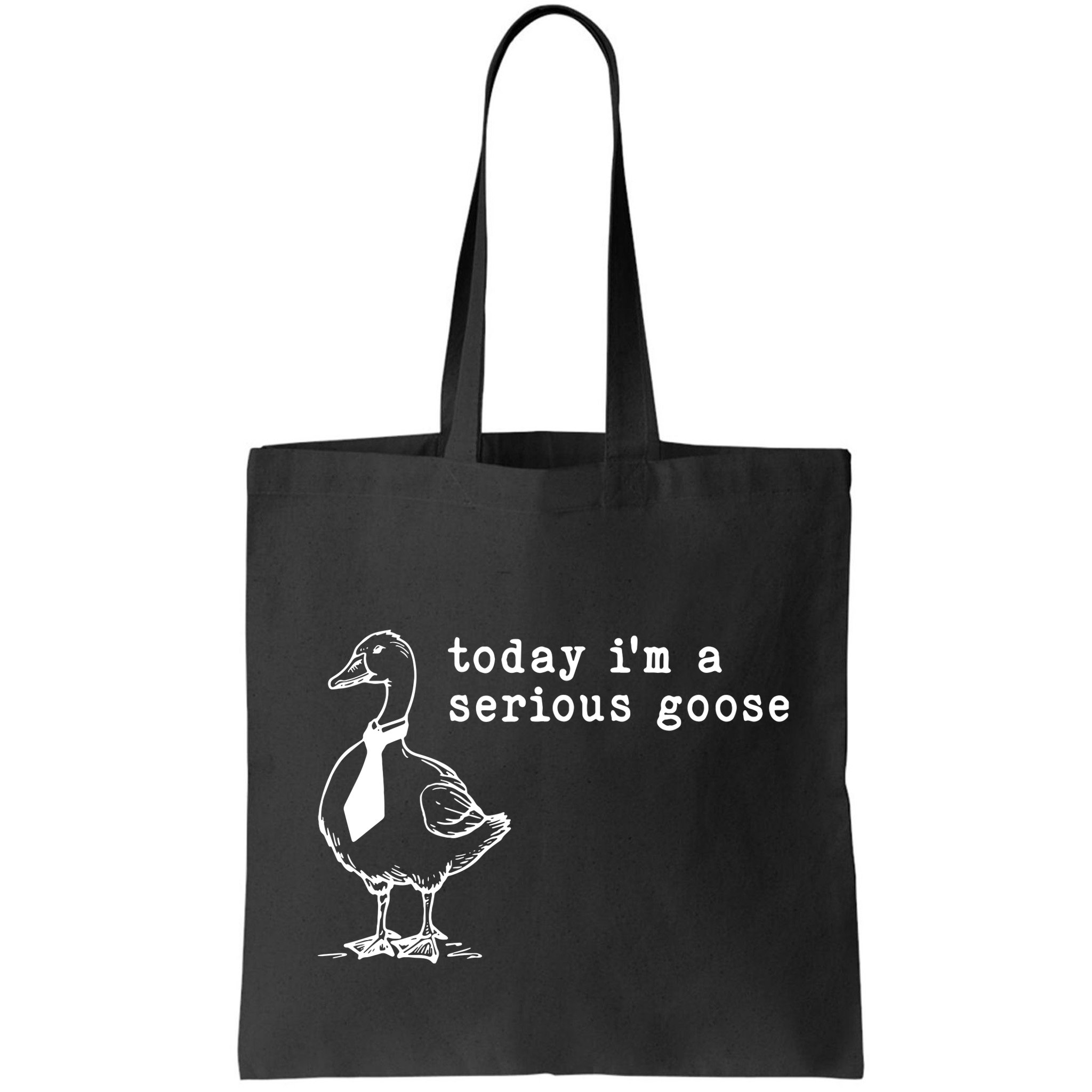 Today IM A Serious Goose Bag
