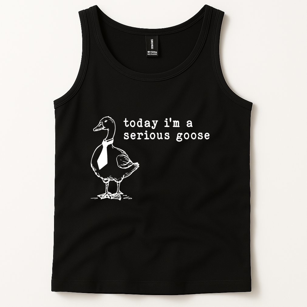 Today IM A Serious Goose Tank Top