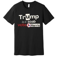 Trump Is A Scab Vote Kamala Harris Premium T-Shirt