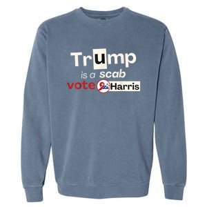 Trump Is A Scab Vote Kamala Harris Garment-Dyed Sweatshirt