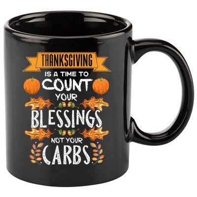 Thanksgiving Is A Time To Count Your Blessings Not Your Carbs 11oz C Handle Ceramic Mug