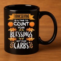 Thanksgiving Is A Time To Count Your Blessings Not Your Carbs 11oz C Handle Ceramic Mug
