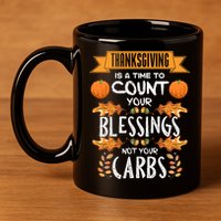 Thanksgiving Is A Time To Count Your Blessings Not Your Carbs 11oz C Handle Ceramic Mug