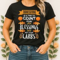 Thanksgiving Is A Time To Count Your Blessings Not Your Carbs Womens T-Shirt