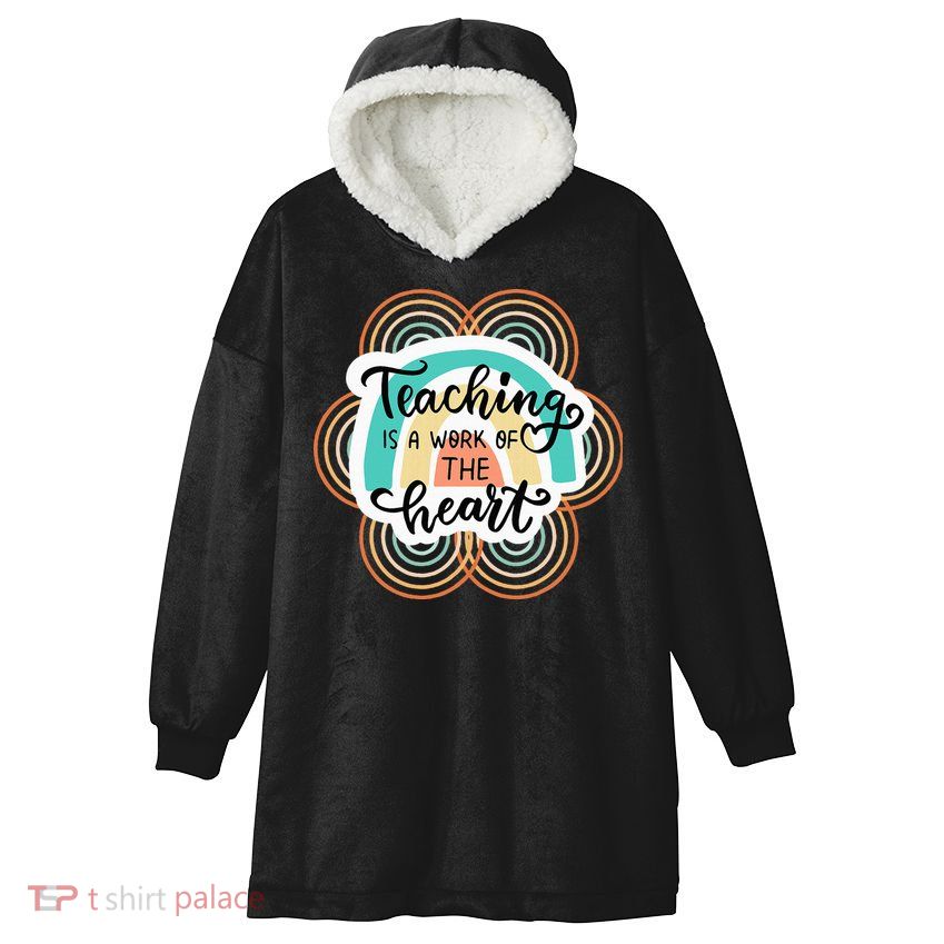 Teaching Is A Work Of The Heart Hooded Wearable Blanket