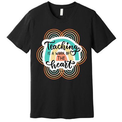 Teaching Is A Work Of The Heart Premium T-Shirt