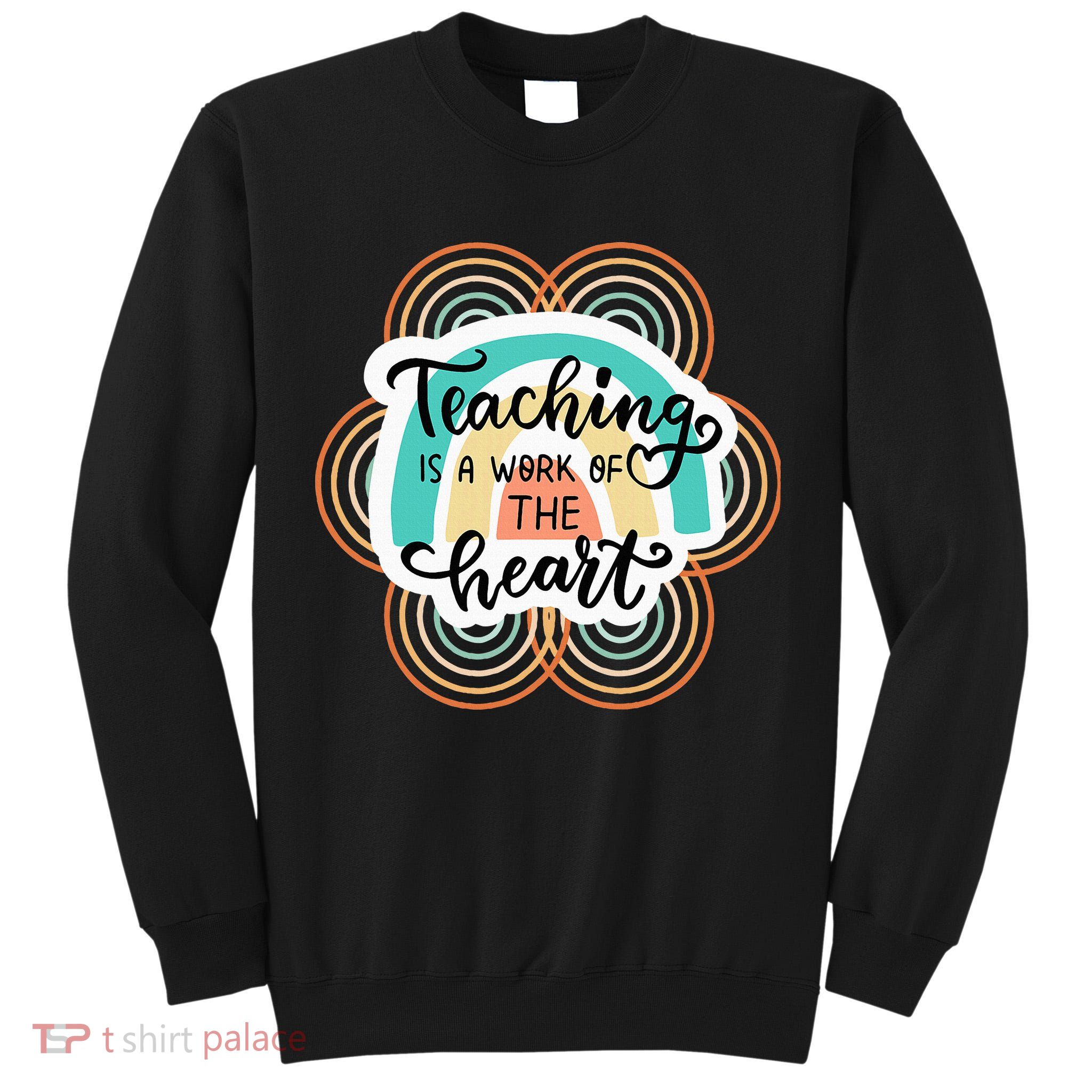 Teaching Is A Work Of The Heart Tall Sweatshirt