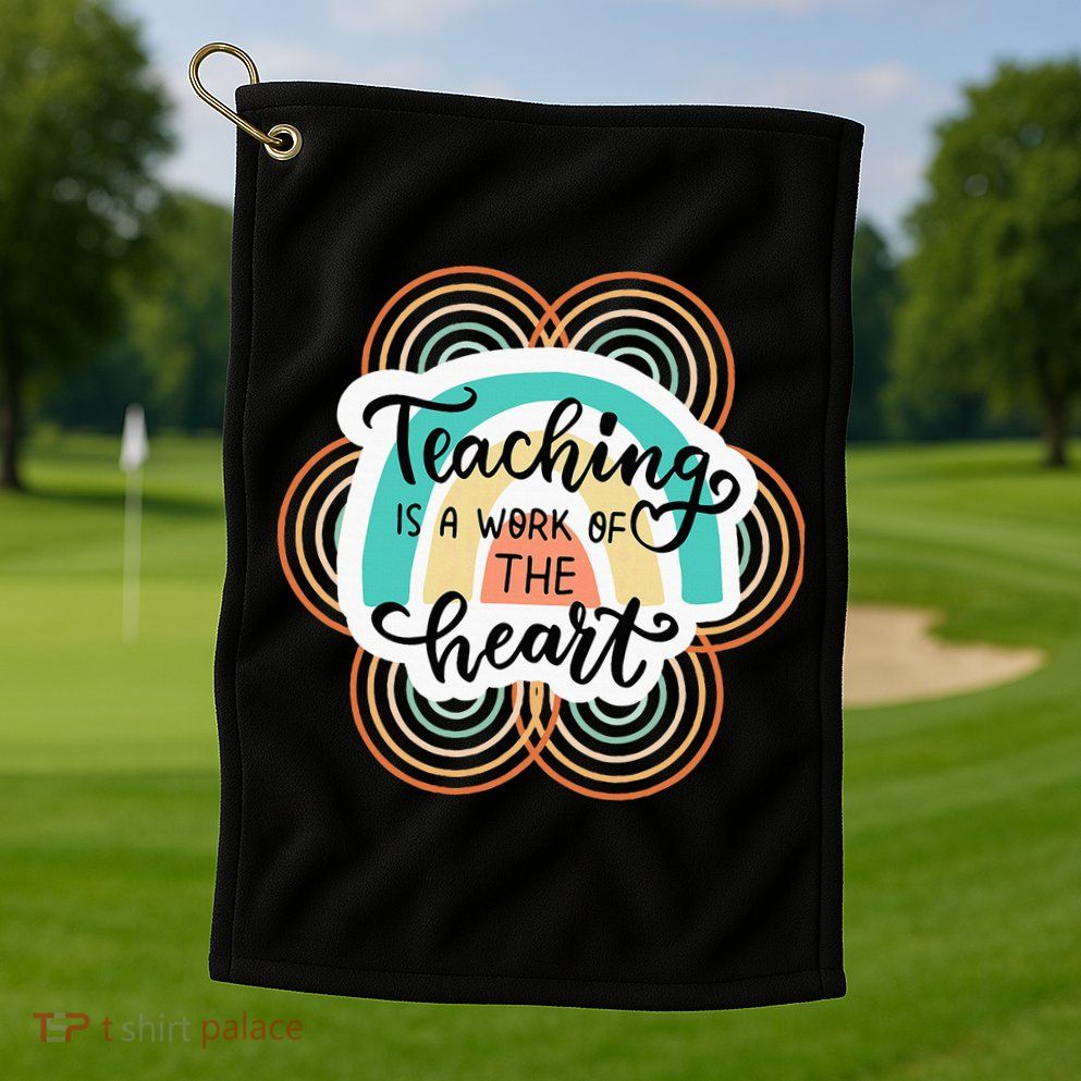 Teaching Is A Work Of The Heart Golf Towel