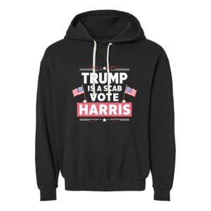 Trump Is A Scab Vote Kamala Harris 2024 Garment-Dyed Fleece Hoodie