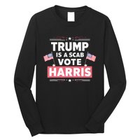 Trump Is A Scab Vote Kamala Harris 2024 Long Sleeve Shirt