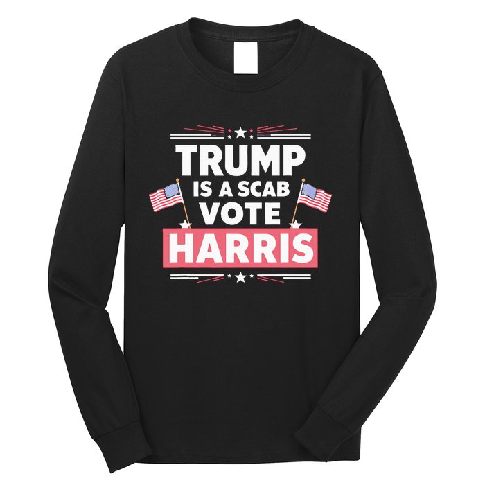 Trump Is A Scab Vote Kamala Harris 2024 Long Sleeve Shirt