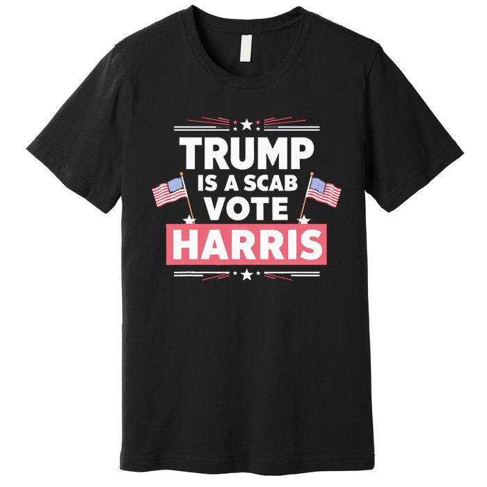 Trump Is A Scab Vote Kamala Harris 2024 Premium T-Shirt