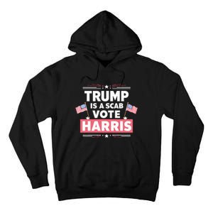 Trump Is A Scab Vote Kamala Harris 2024 Tall Hoodie