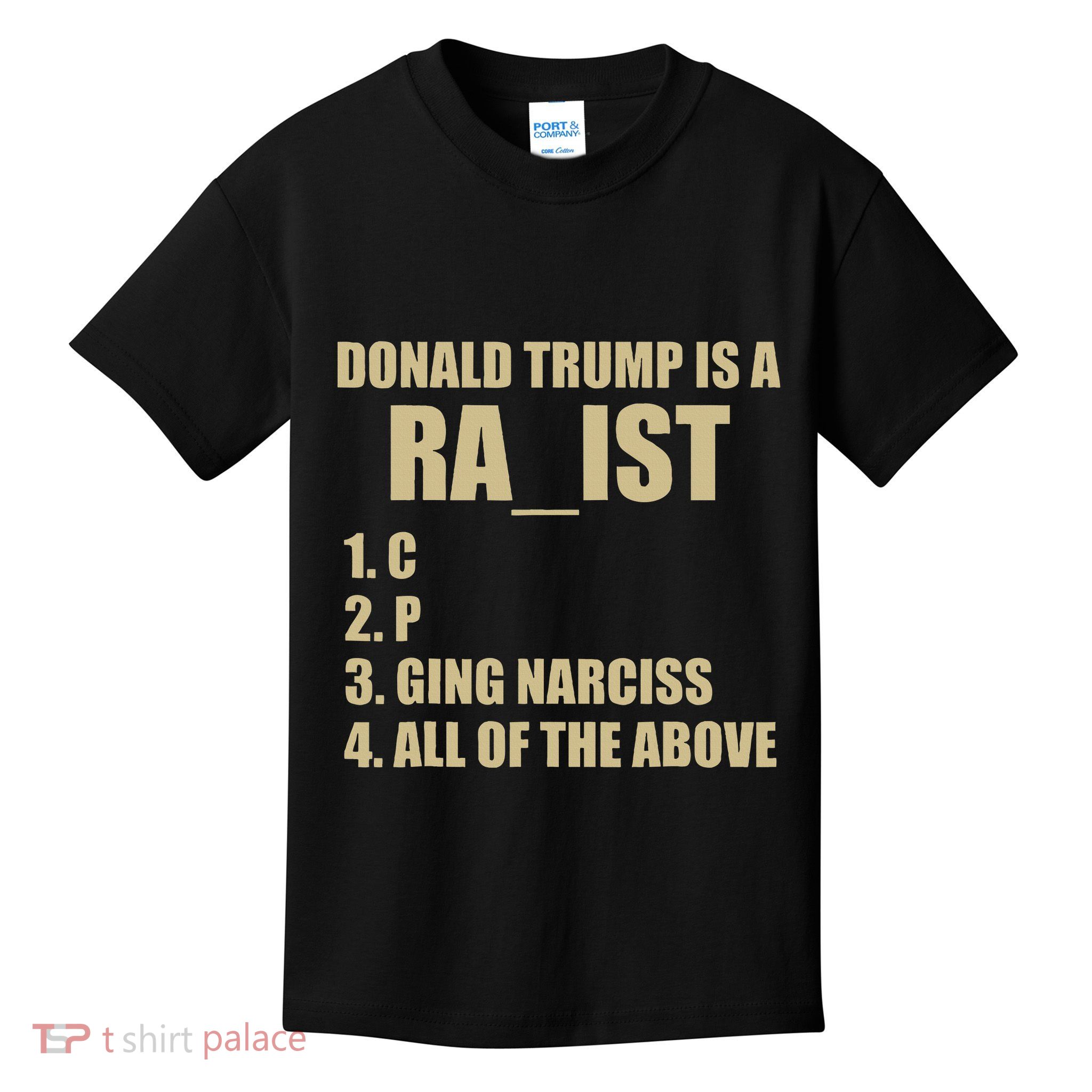 Trump Is A Ra_ist C P Raging Narcissist All Of The Above Kids T-Shirt