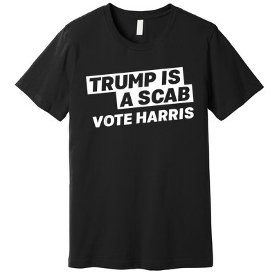 Trump Is A Scab Vote Harris 2024 Premium T-Shirt