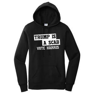 Trump Is A Scab Vote Harris Women's Pullover Hoodie