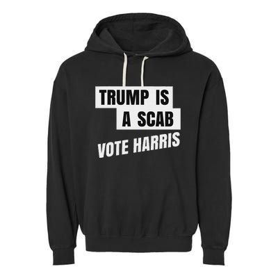 Trump Is A Scab Vote Harris Garment-Dyed Fleece Hoodie