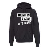 Trump Is A Scab Vote Harris Premium Hoodie