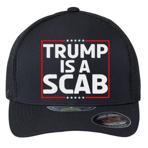 Trump Is A Scab Flexfit Unipanel Trucker Cap