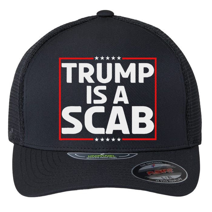 Trump Is A Scab Flexfit Unipanel Trucker Cap