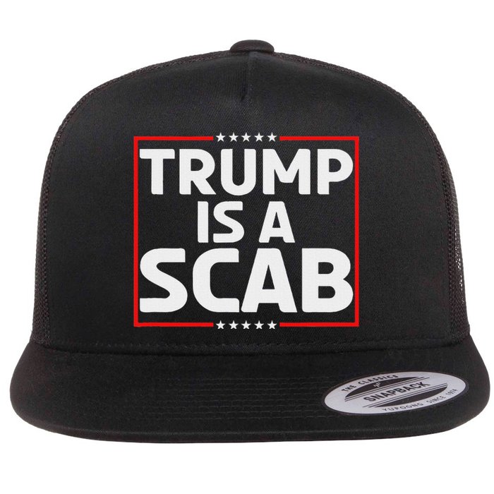 Trump Is A Scab Flat Bill Trucker Hat