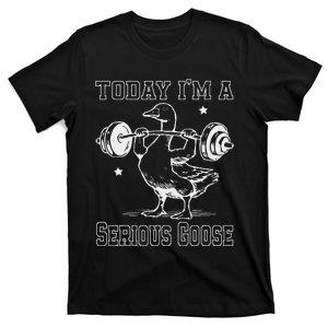 Today Im A Serious Goose Funny Lifting Weights Fitness Gym T-Shirt