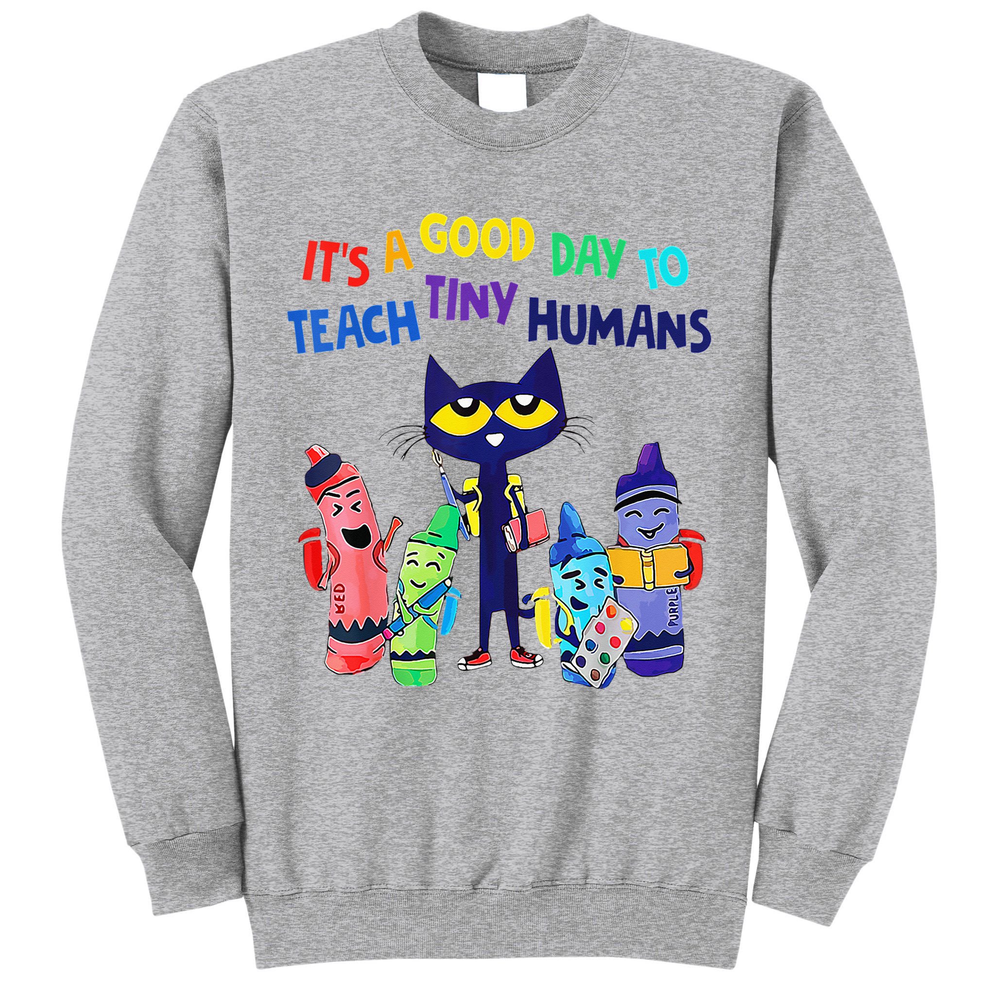 Teacher It's A Good Day To Teach Tiny Humans Tall Sweatshirt