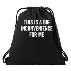 This Is A Big Inconvenience For Me Funny Sarcastic Quote Drawstring Bag