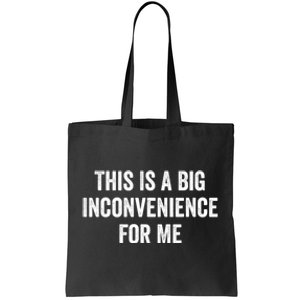 This Is A Big Inconvenience For Me Funny Sarcastic Quote Tote Bag