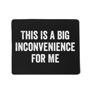 This Is A Big Inconvenience For Me Funny Sarcastic Quote Mousepad